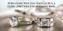 10 Reasons Why You Should Buy a Cubic Zirconia Engagement Ring