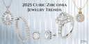2025 Cubic Zirconia Jewelry Trends