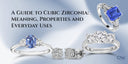 A Guide to Cubic Zirconia: Meaning, Properties and Everyday Uses