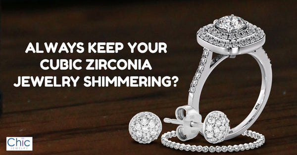 Always Keep Your Cubic Zirconia Jewelry Shimmering?