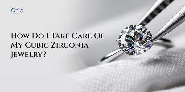 How Do I Take Care Of My Cubic Zirconia Jewelry?