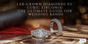 Lab-Grown Diamonds vs. Cubic Zirconia: The Ultimate Guide for Wedding Bands