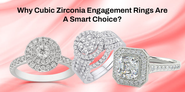 Why Cubic Zirconia Engagement Rings Are A Smart Choice?